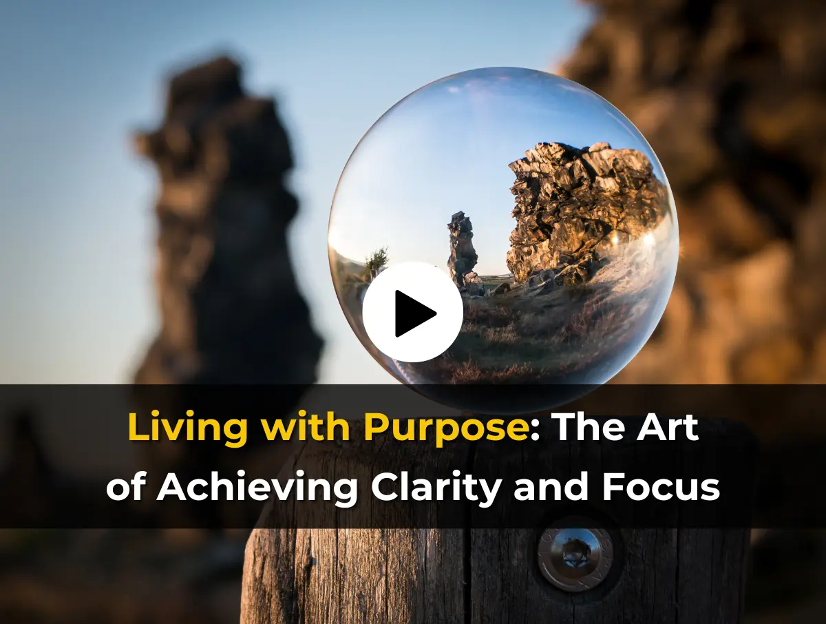 Read more about the article Living with Purpose: The Art of Achieving Clarity and Focus